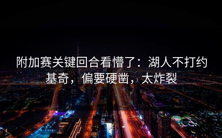 附加赛关键回合看懵了：湖人不打约基奇，偏要硬凿，太炸裂